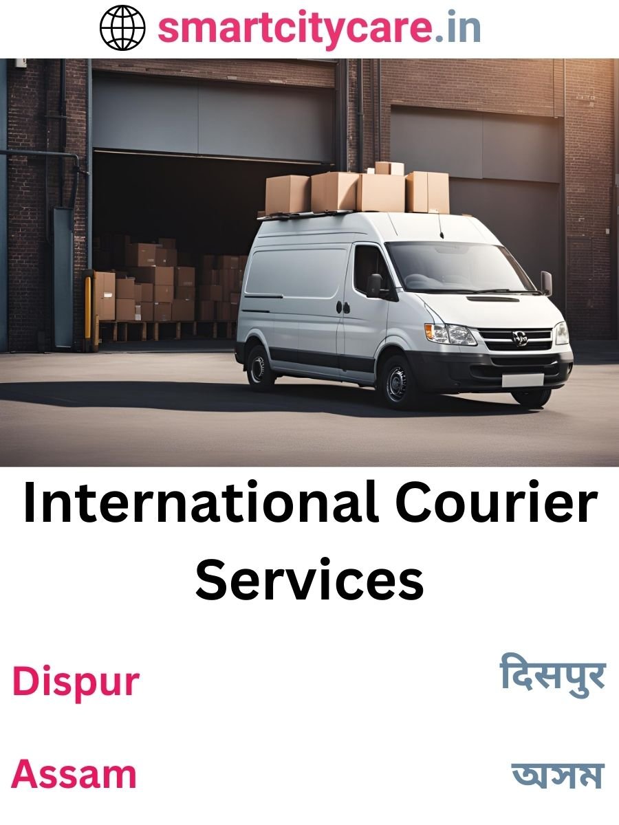 Efficient International Courier Services in Dispur for Safe Global Delivery