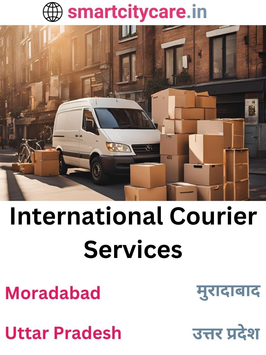 Efficient International Courier Services in Moradabad for Safe Global Delivery