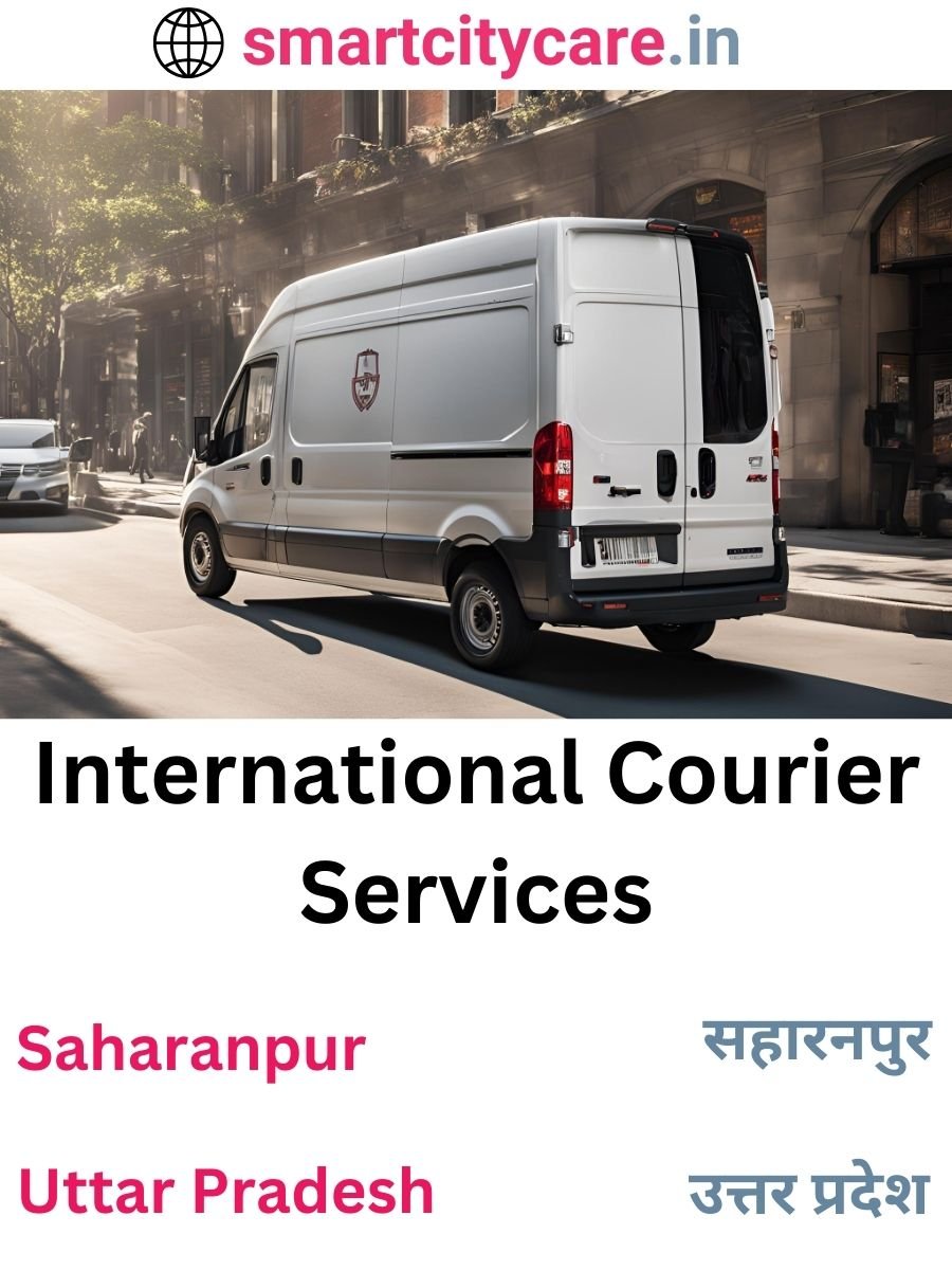 Efficient International Courier Services in Saharanpur for Safe Global Delivery