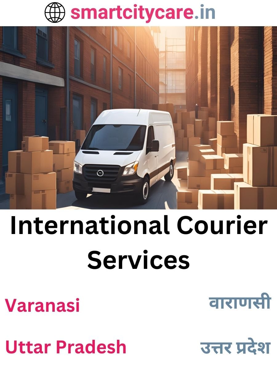 Efficient International Courier Services in Varanasi for Safe Global Delivery