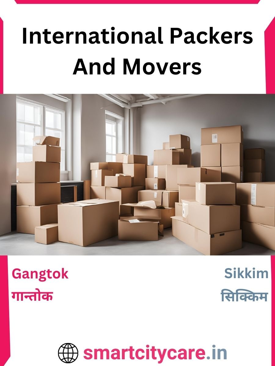 Expert International Packers and Movers in Gangtok for Secure Relocation