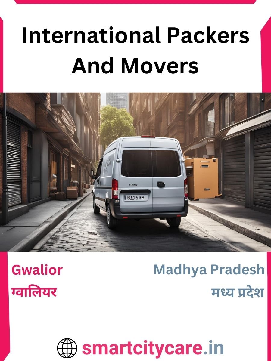 Expert International Packers and Movers in Gwalior for Secure Relocation