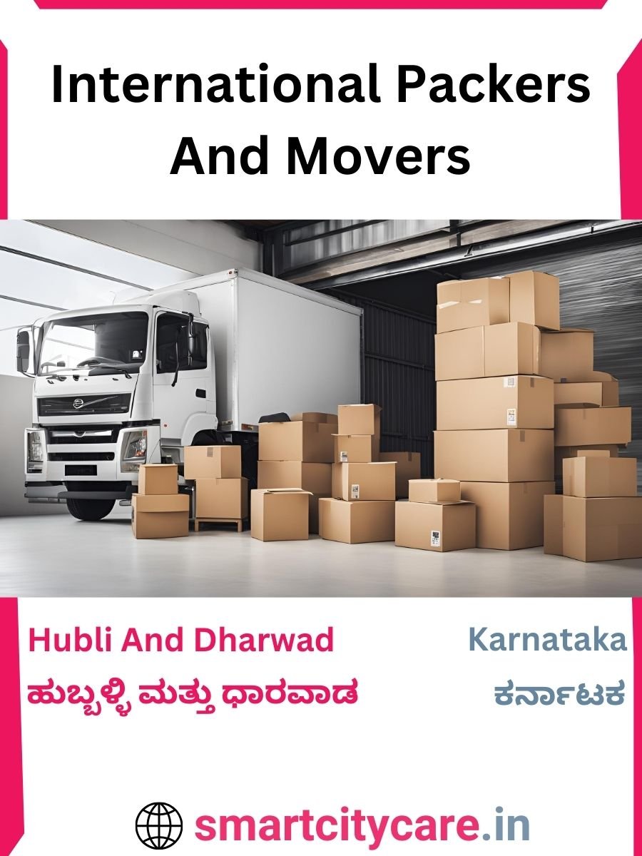 Expert International Packers and Movers in Hubli and Dharwad for Secure Relocation