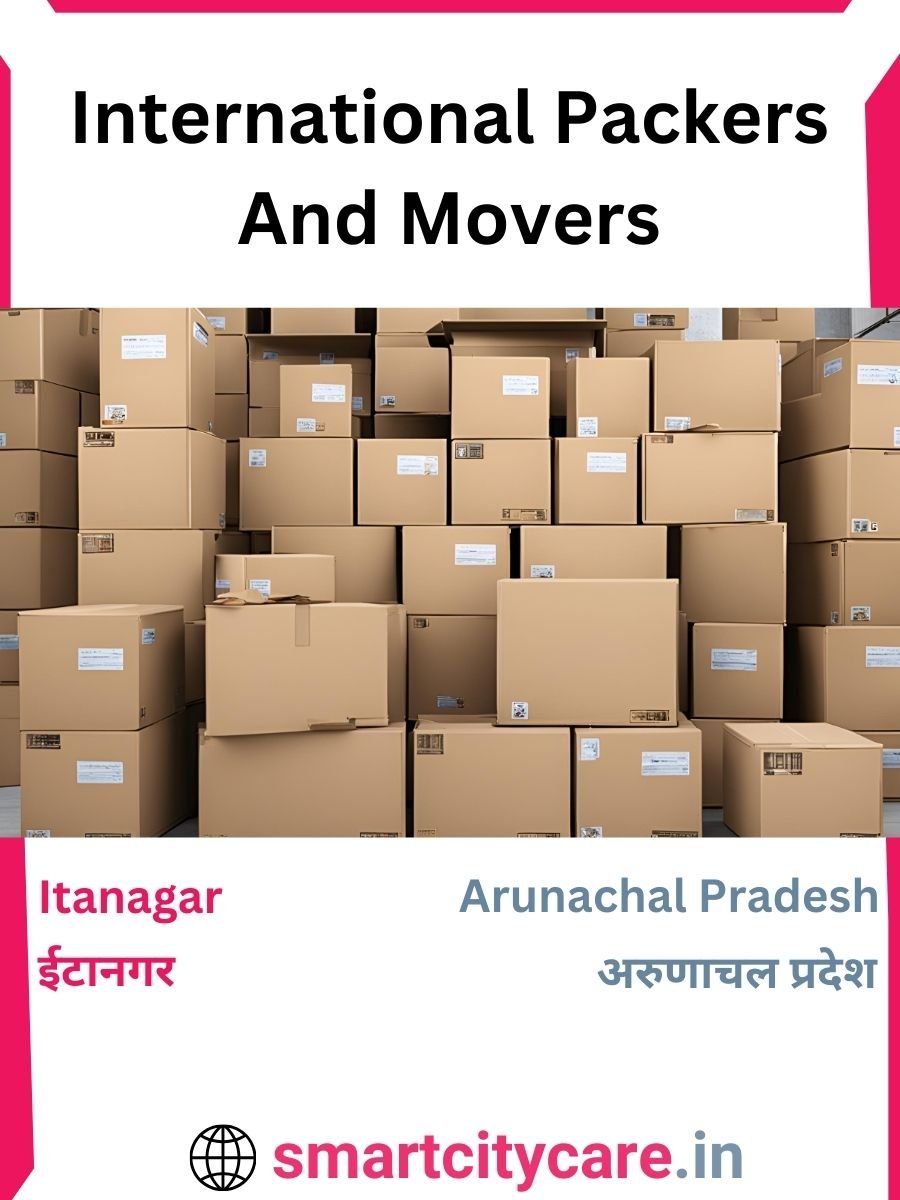 Expert International Packers and Movers in Itanagar for Secure Relocation