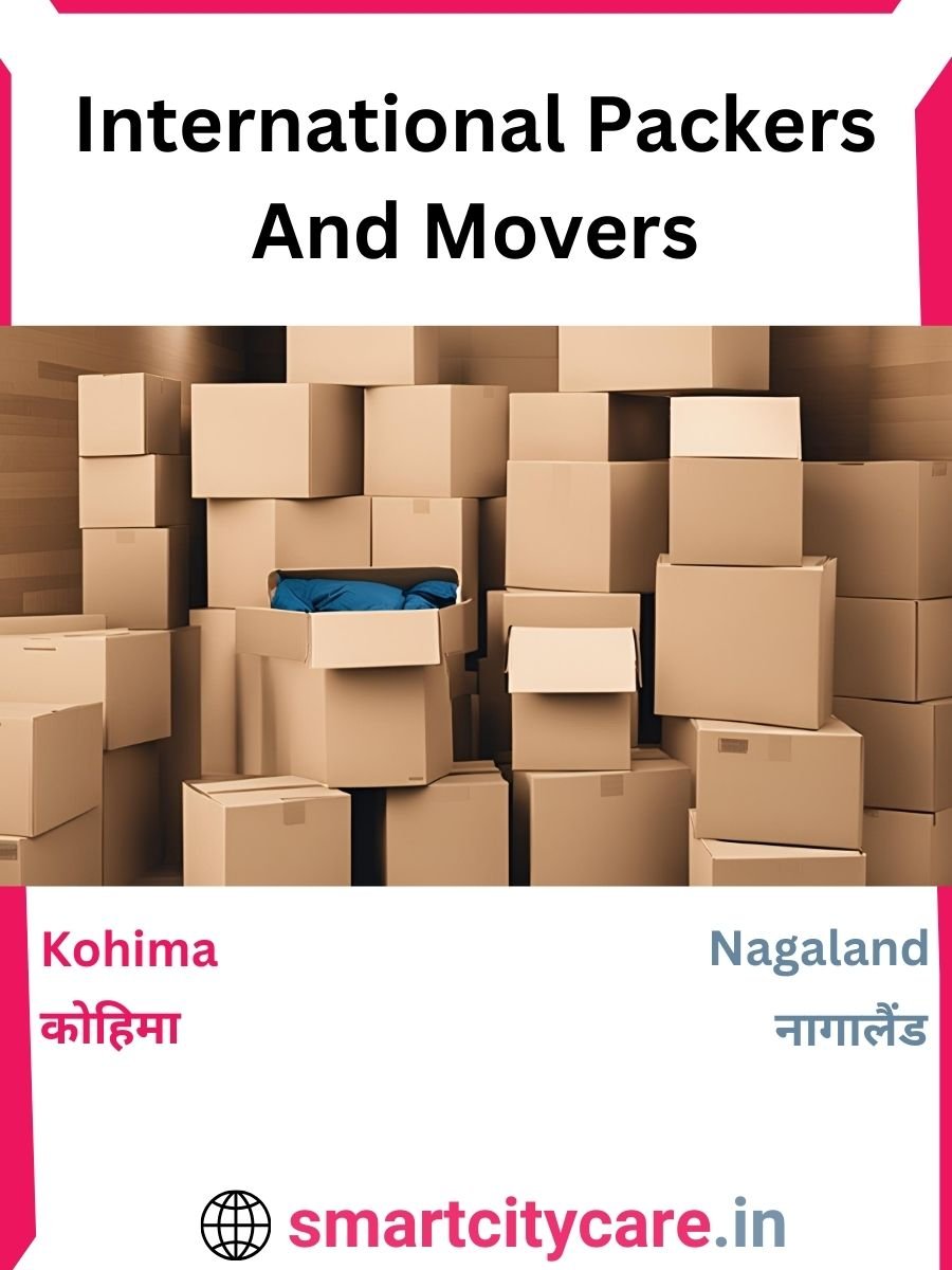 Expert International Packers and Movers in Kohima for Secure Relocation