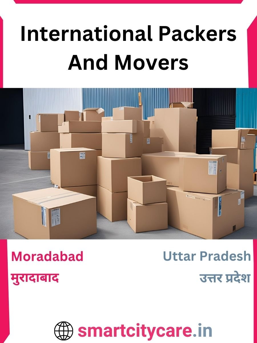 Expert International Packers and Movers in Moradabad for Secure Relocation