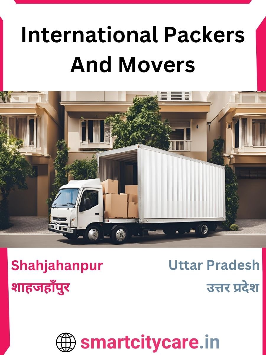 Expert International Packers and Movers in Shahjahanpur for Secure Relocation