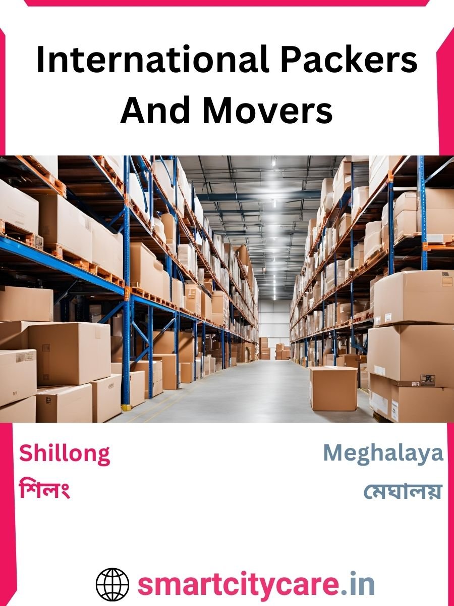 Expert International Packers and Movers in Shillong for Secure Relocation