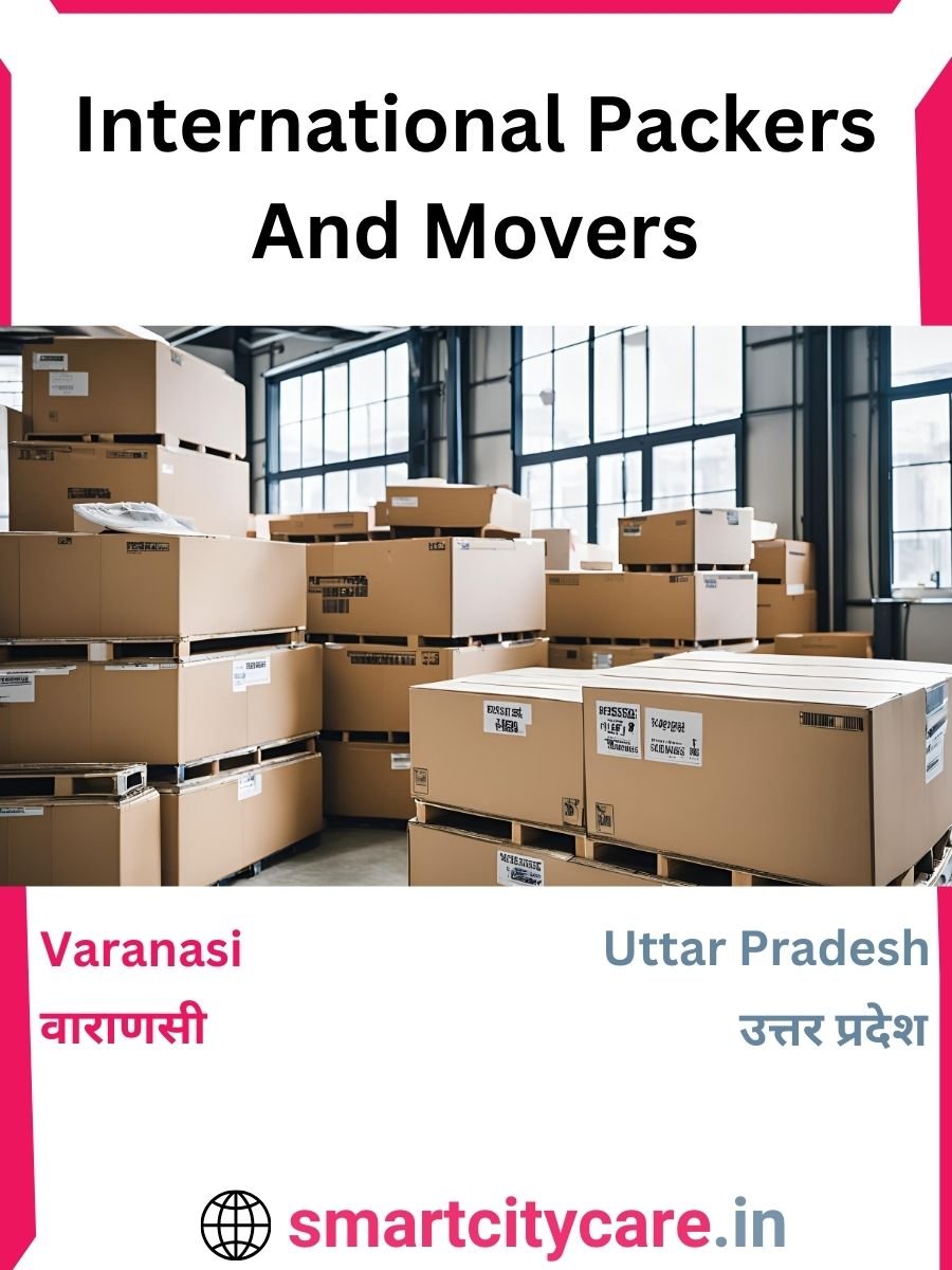 Expert International Packers and Movers in Varanasi for Secure Relocation